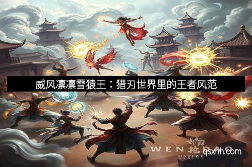 威风凛凛雪猿王：猎刃世界里的王者风范